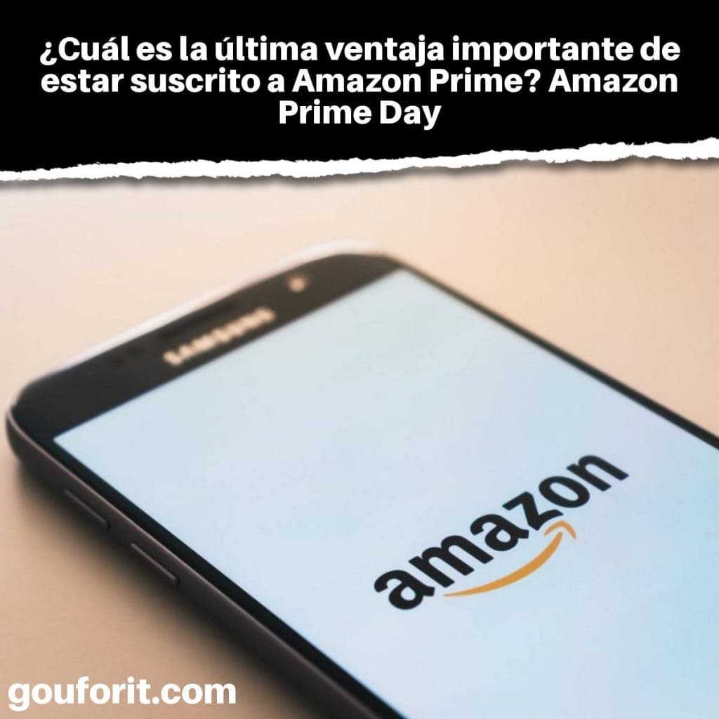 ¿Cuál es la última ventaja importante de estar suscrito a Amazon Prime? Amazon Prime Day