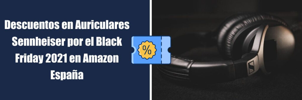 Descuentos en Auriculares Sennheiser por el Black Friday 2021 en Amazon España