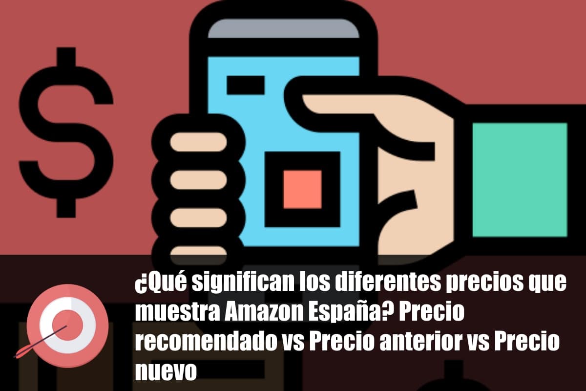¿Qué significan los diferentes precios que muestra Amazon en España? Precio recomendado vs Precio anterior vs Precio nuevo