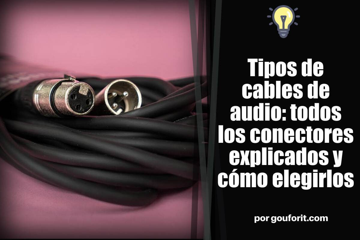 Tipos de cables de audio: todos los conectores explicados y cómo elegirlos