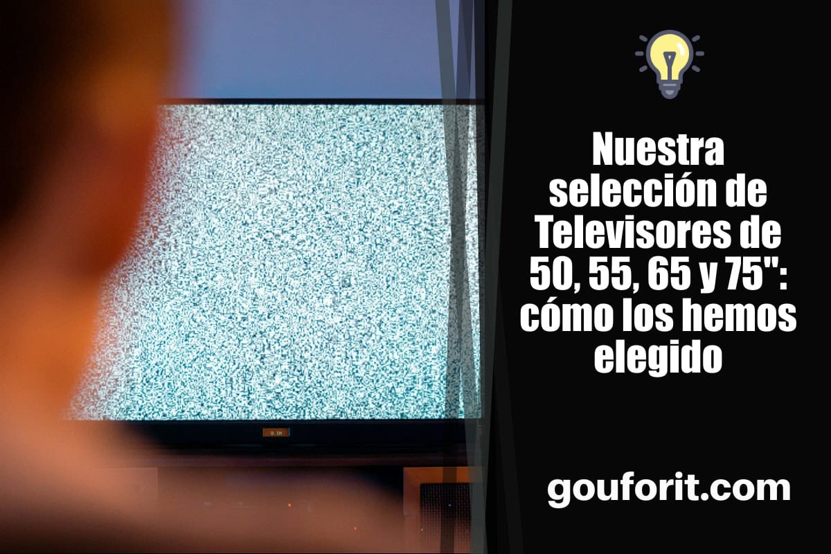 Nuestra selección de Televisores de 50, 55, 65 y 75": cómo los hemos elegido