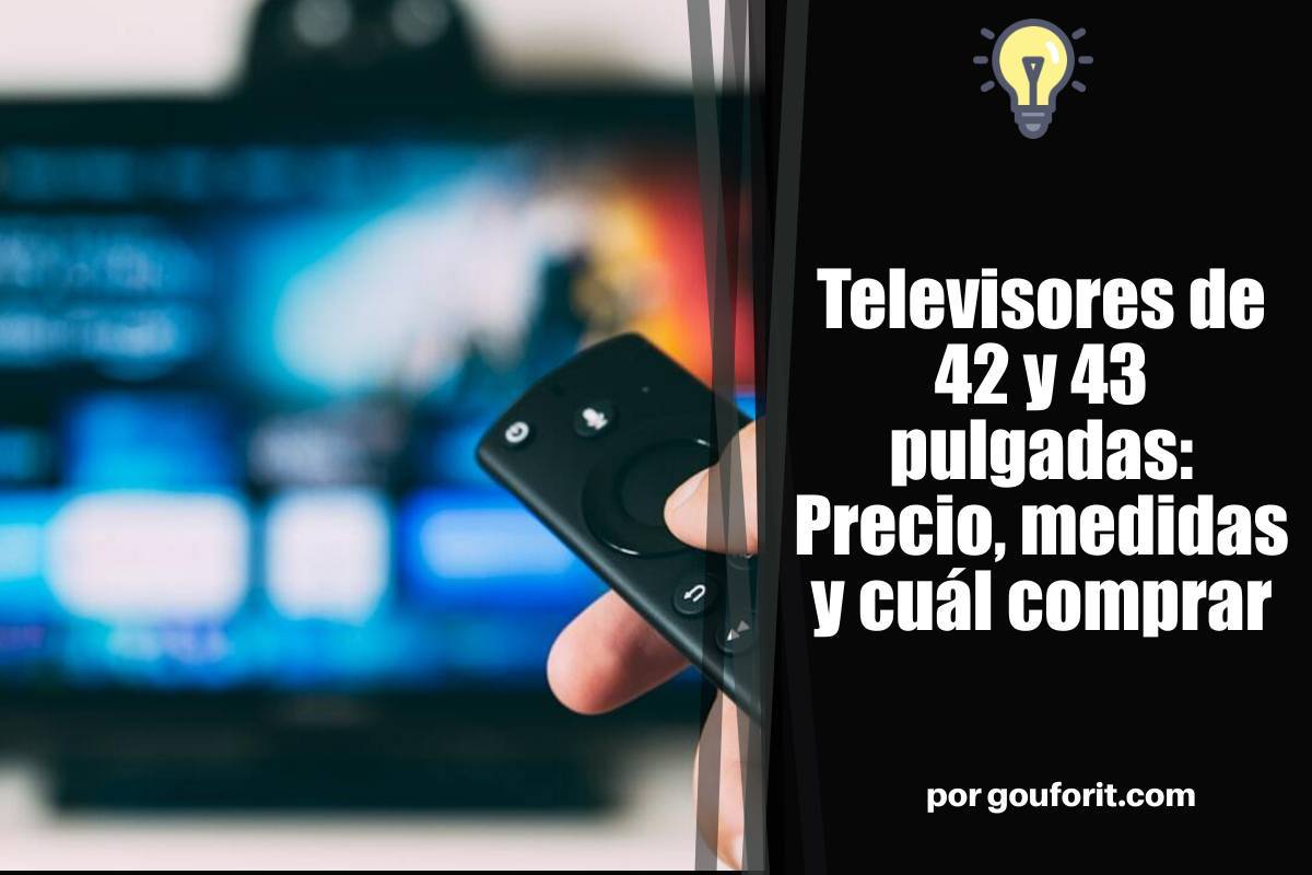 Televisores de 42 y 43 pulgadas: Precio, medidas y cuál comprar