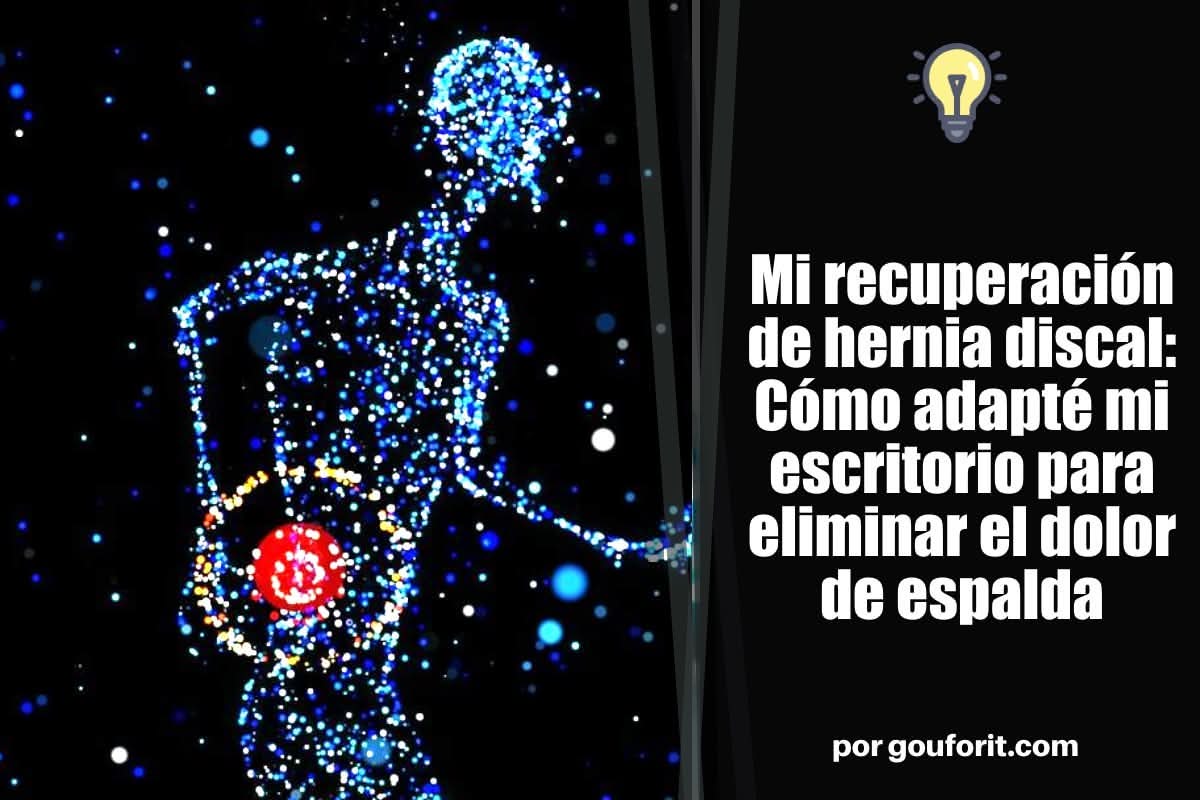 Mi recuperación de hernia discal: Cómo adapté mi escritorio para eliminar el dolor de espalda